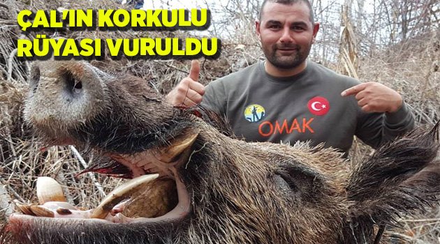 ÇAL'IN KORKULU RÜYASI VURULDU