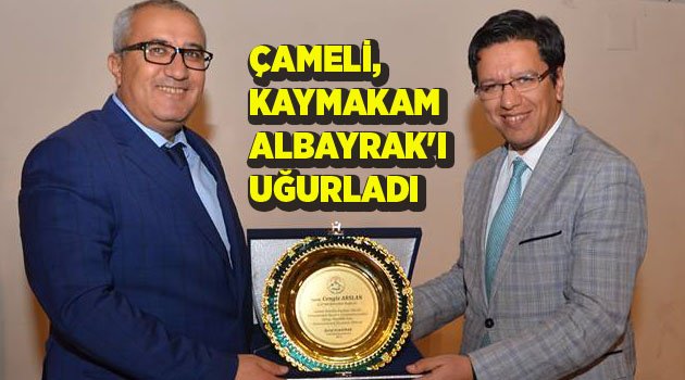 ÇAMELİ, KAYMAKAM ALBAYRAK'I UĞURLADI