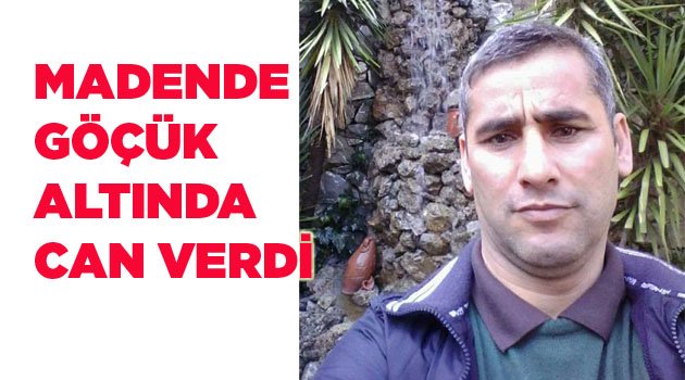 Çamelili işçi madendeki göçükte hayatını kaybetti