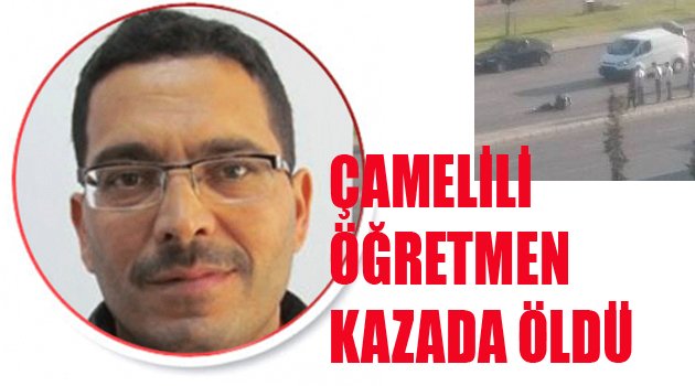 ÇAMELİLİ ÖĞRETMEN KAZADA ÖLDÜ