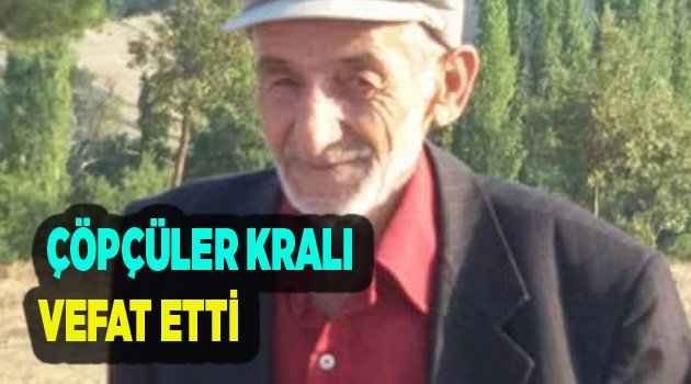 ÇAMELİ'NİN ÇÖPÇÜLER KRALI VEFAT ETTİ