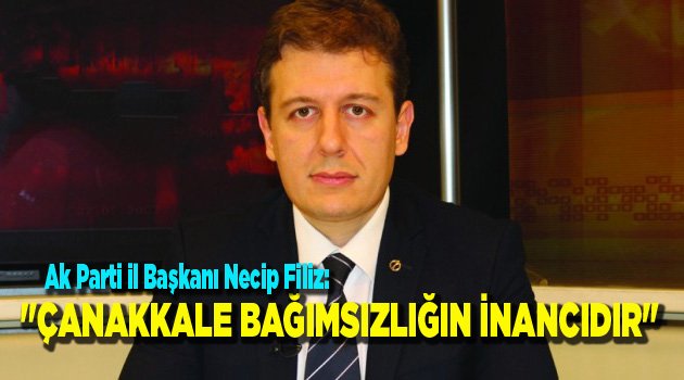 "ÇANAKKALE BAĞIMSIZLIĞIN İNANCIDIR"