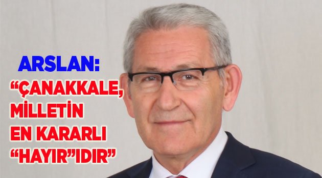 ÇANAKKALE, MİLLETİN EN KARARLI “HAYIR”IDIR