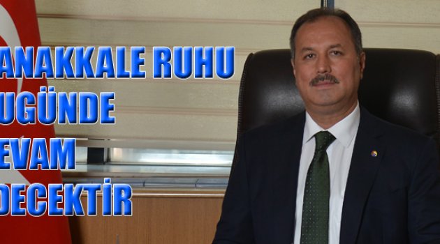 ÇANAKKALE RUHU BUGÜNDE DEVAM EDECEKTİR