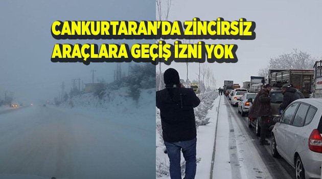 CANKURTARAN'DA ZİNCİRSİZ ARAÇLARA GEÇİŞ İZNİ YOK