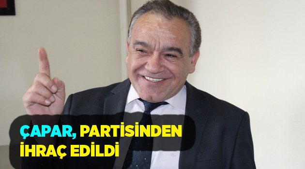 ÇAPAR, PARTİSİNDEN İHRAÇ EDİLDİ
