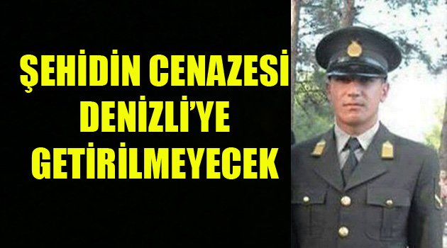 CENAZE DENİZLİ'YE GETİRİLMEYECEK