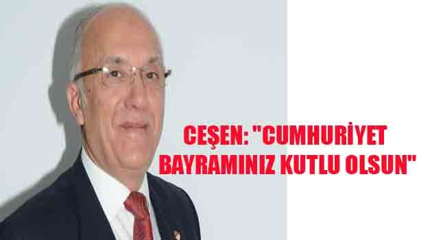 CEŞEN: 'CUMHURİYET BAYRAMINIZ KUTLU OLSUN'