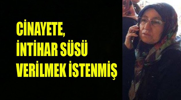 CİNAYETE, İNTİHAR SÜSÜ VERİLMEK İSTENMİŞ