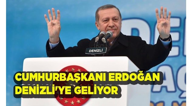 CUMHURBAŞKANI ERDOĞAN DENİZLİ'YE GELİYOR
