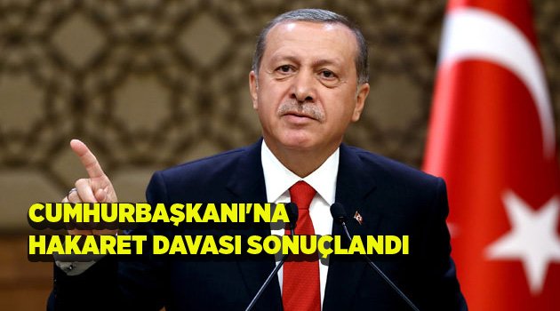 CUMHURBAŞKANI'NA HAKARET DAVASI SONUÇLANDI