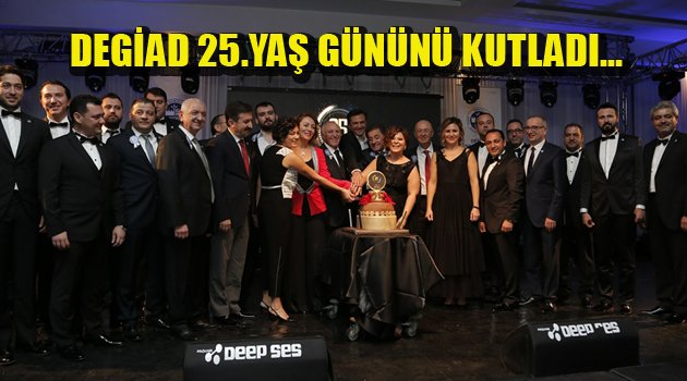 DEGİAD 25.YAŞ GÜNÜNÜ KUTLADI…
