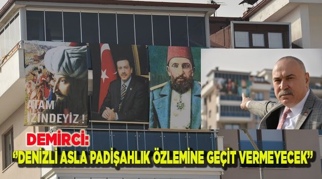 ‘’DENİZLİ ASLA PADİŞAHLIK ÖZLEMİNE GEÇİT VERMEYECEK’’