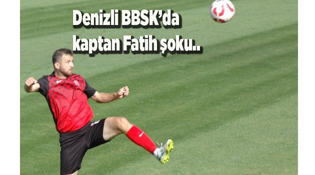 Denizli BBSK’da kaptan Fatih şoku..