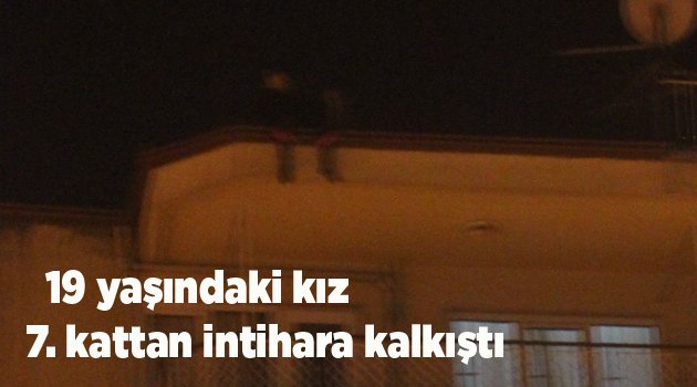 Denizli’de 19 yaşındaki kız 7.kattan intihara kalkıştı
