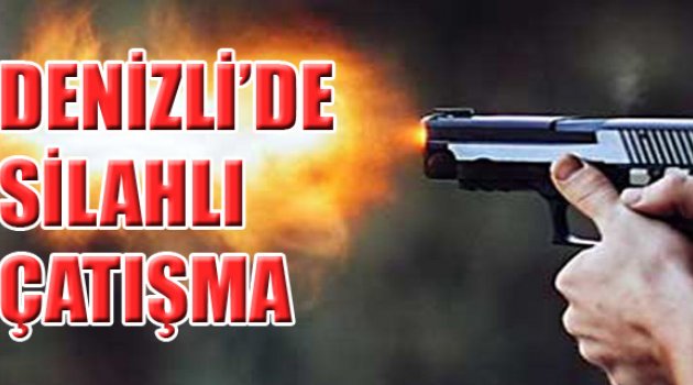 DENİZLİ’DE SİLAHLI ÇATIŞMA