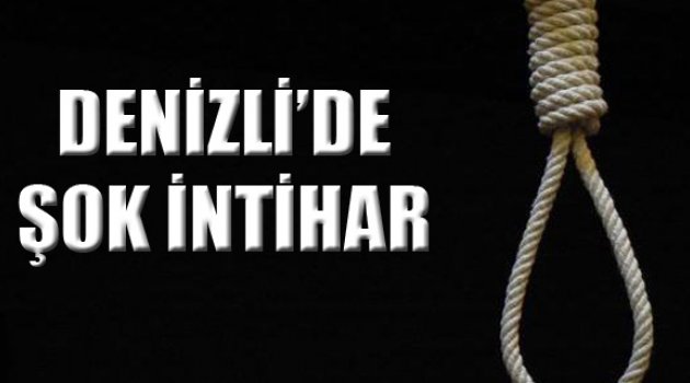 DENİZLİ’DE ŞOK İNTİHAR