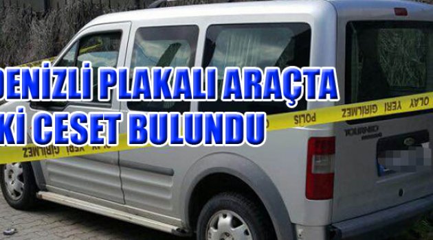 DENİZLİ PLAKALI ARAÇTA İKİ CESET BULUNDU