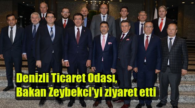 Denizli Ticaret Odası, Bakan Zeybekci’yi ziyaret etti