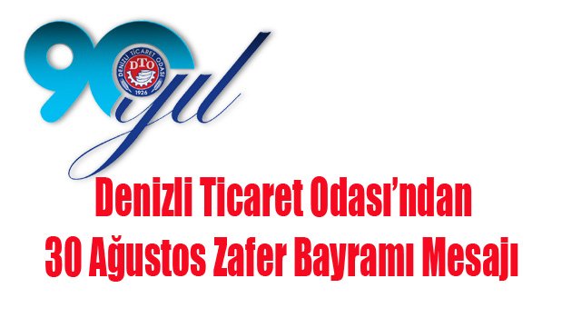 Denizli Ticaret Odası’ndan 30 Ağustos Zafer Bayramı Mesajı
