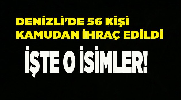DENİZLİ'DE 56 KİŞİ KAMUDAN İHRAÇ EDİLDİ