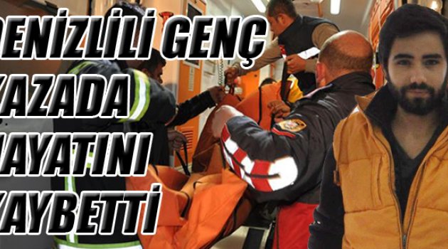 DENİZLİLİ ÜNİVERSİTE ÖĞRENCİSİ KAZA KURBANI OLDU