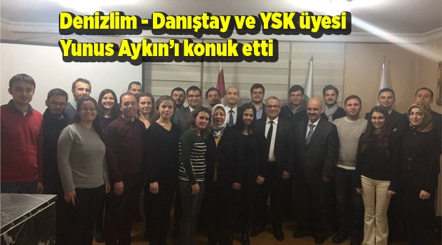 DENİZLİM DANIŞTAY ÜYESİ YUNUS AYKIN’I KONUK ETTİ