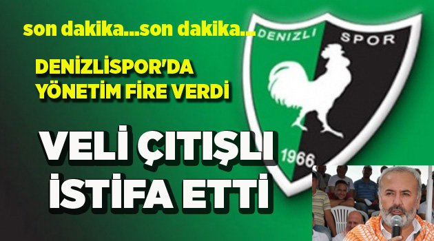 DENİZLİSPOR'DA VELİ ÇITIŞLI İSTİFA ETTİ