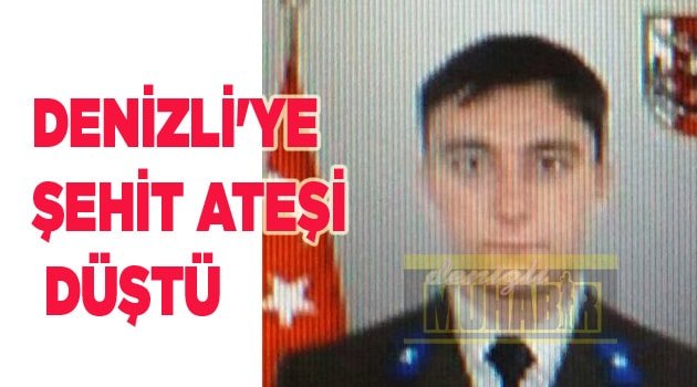 DENİZLİ'YE ŞEHİT ATEŞİ DÜŞTÜ