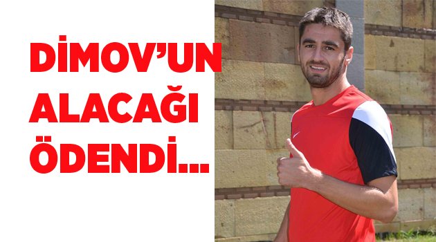 DİMOV’UN ALACAĞI ÖDENDİ…