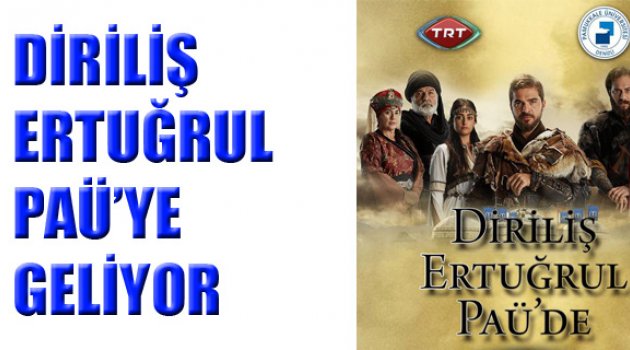 DİRİLİŞ ERTUĞRUL PAÜ’YE GELİYOR