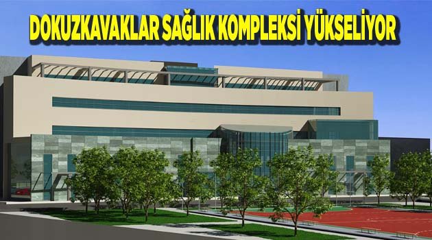 DOKUZKAVAKLAR SAĞLIK KOMPLEKSİ YÜKSELİYOR