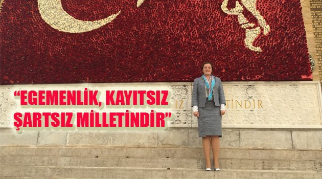 “EGEMENLİK, KAYITSIZ ŞARTSIZ MİLLETİNDİR”