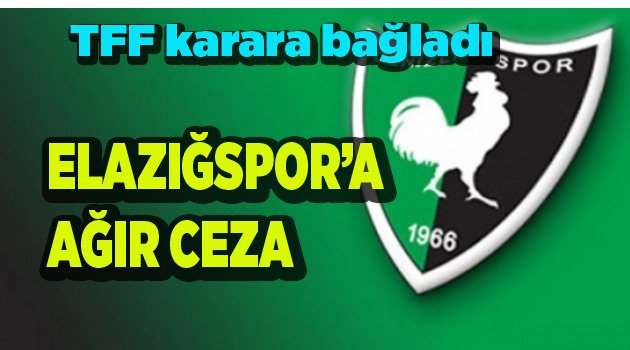 ELAZIĞSPOR AĞIR CEZA ALDI