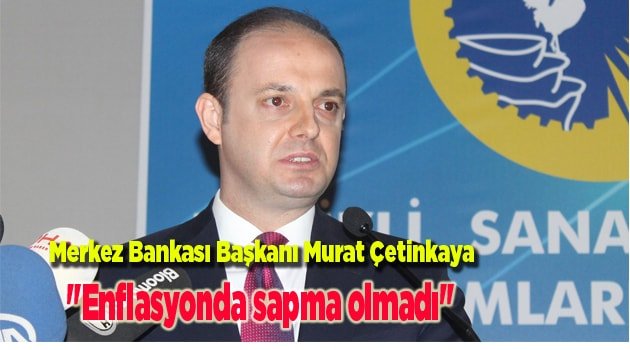 "Enflasyonda sapma olmadı"