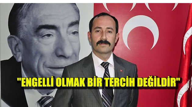 "ENGELLİ OLMAK BİR TERCİH DEĞİLDİR"