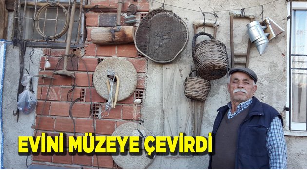 EVİNİ MÜZEYE ÇEVİRDİ