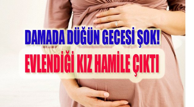 EVLENDİĞİ GELİN HAMİLE ÇIKTI