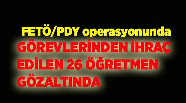 EVLERİNDE DE ARAMA YAPILDI