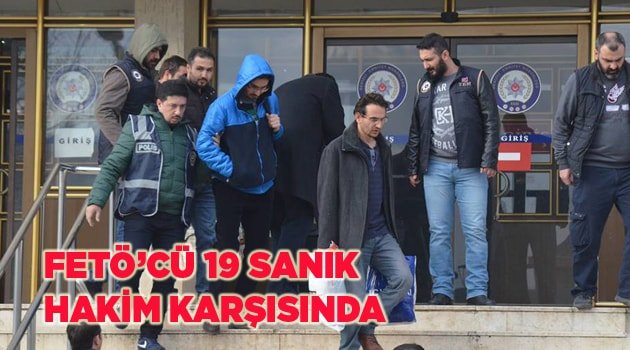 FETÖ’den gözaltına alınan 19 kişi Adliyeye sevk edildi