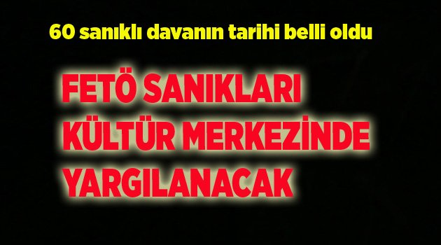 FETÖ DURUŞMASININ TARİHİ BELLİ OLDU