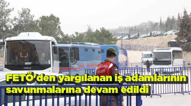 FETÖ'den yargılanan iş adamlarının savunmalarına devam edildi
