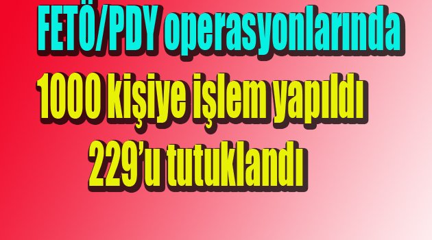 FETÖ'YE 229 TUTUKLAMA