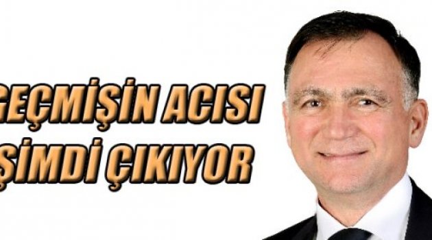 GEÇMİŞİN ACISI ŞİMDİ ÇIKIYOR