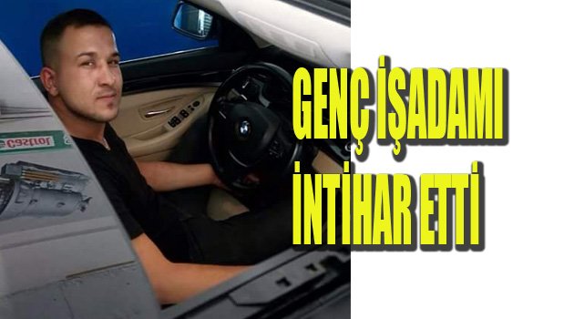 GENÇ İŞADAMI İNTİHAR ETTİ