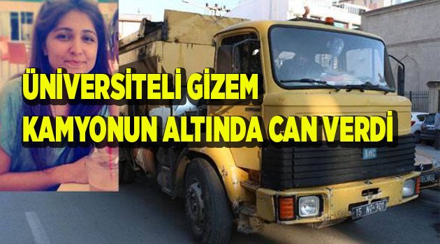 GİZEM, KAMYON ALTINDA KALDI