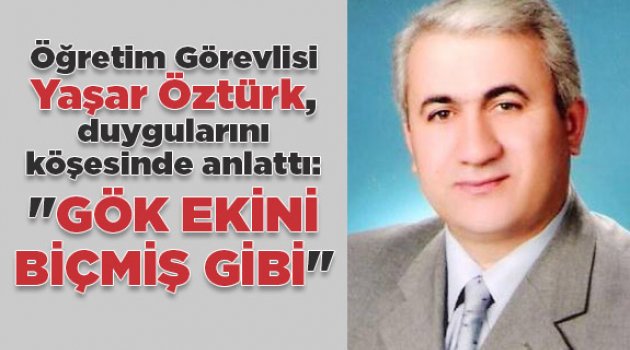 "GÖK EKİNİ BİÇMİŞ GİBİ"