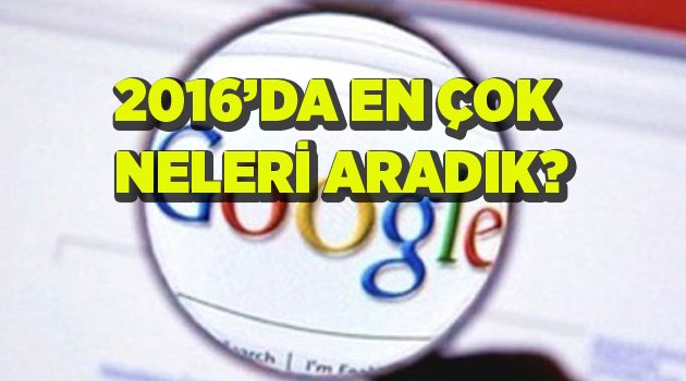 “GOOGLE” DA EN ÇOK NELER ARADIK