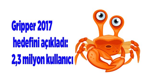 Gripper 2017 hedefini açıkladı: 2,3 milyon kullanıcı