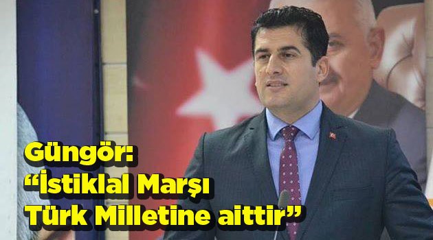 Güngör: “İstiklal Marşı Türk Milletine aittir”